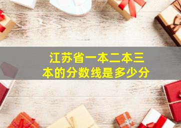 江苏省一本二本三本的分数线是多少分