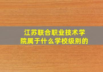 江苏联合职业技术学院属于什么学校级别的