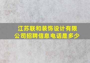 江苏联和装饰设计有限公司招聘信息电话是多少