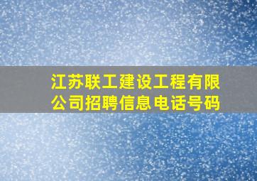 江苏联工建设工程有限公司招聘信息电话号码