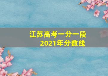 江苏高考一分一段2021年分数线