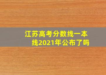 江苏高考分数线一本线2021年公布了吗