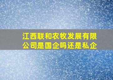 江西联和农牧发展有限公司是国企吗还是私企