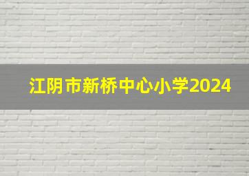 江阴市新桥中心小学2024