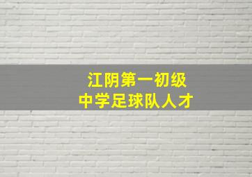 江阴第一初级中学足球队人才