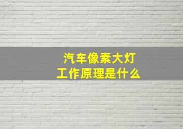 汽车像素大灯工作原理是什么