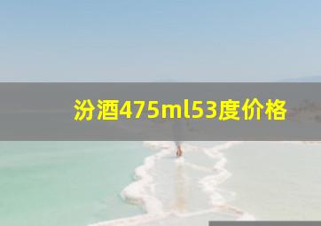 汾酒475ml53度价格