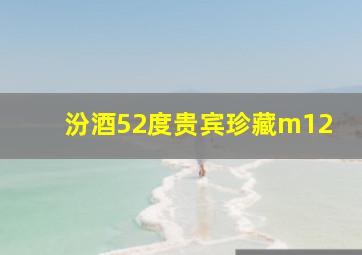 汾酒52度贵宾珍藏m12