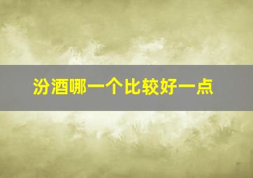 汾酒哪一个比较好一点