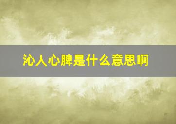 沁人心脾是什么意思啊