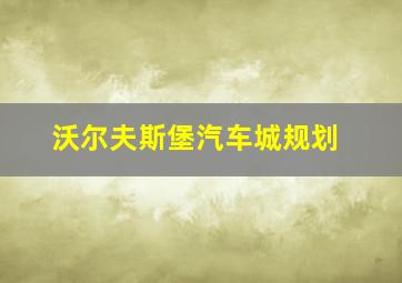 沃尔夫斯堡汽车城规划