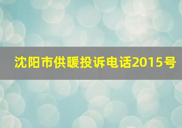 沈阳市供暖投诉电话2015号