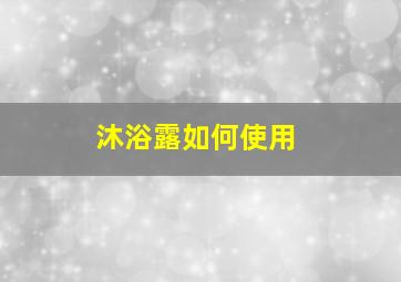 沐浴露如何使用