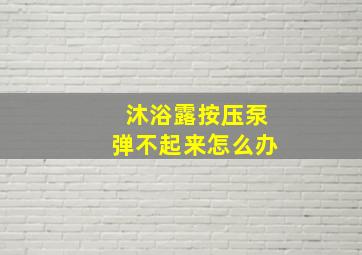 沐浴露按压泵弹不起来怎么办