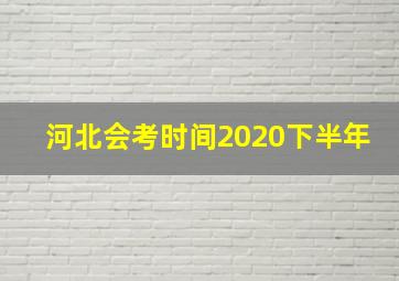 河北会考时间2020下半年