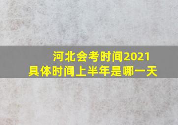 河北会考时间2021具体时间上半年是哪一天