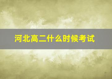 河北高二什么时候考试