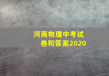 河南物理中考试卷和答案2020