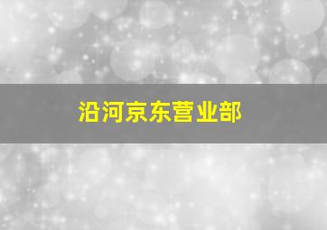 沿河京东营业部