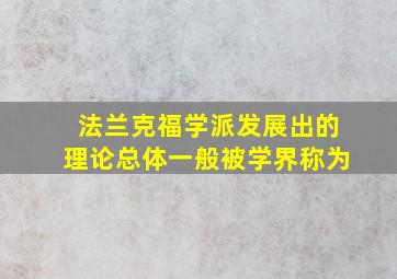 法兰克福学派发展出的理论总体一般被学界称为