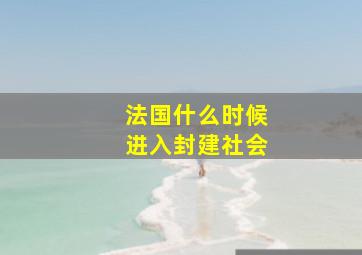 法国什么时候进入封建社会