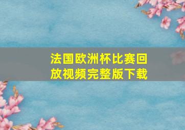 法国欧洲杯比赛回放视频完整版下载