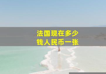 法国现在多少钱人民币一张