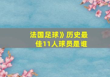 法国足球》历史最佳11人球员是谁