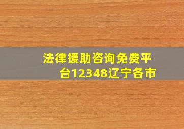 法律援助咨询免费平台12348辽宁各市