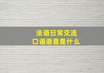 法语日常交流口语谐音是什么