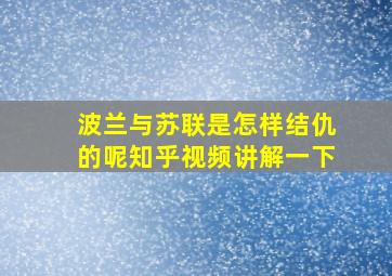 波兰与苏联是怎样结仇的呢知乎视频讲解一下