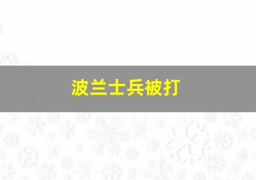 波兰士兵被打