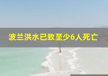 波兰洪水已致至少6人死亡