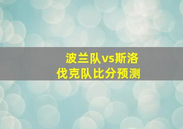 波兰队vs斯洛伐克队比分预测