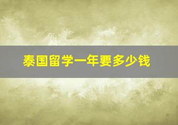 泰国留学一年要多少钱