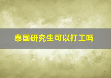 泰国研究生可以打工吗