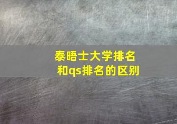 泰晤士大学排名和qs排名的区别