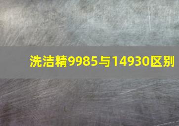 洗洁精9985与14930区别