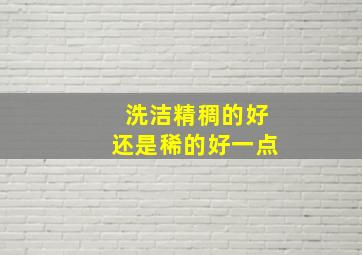 洗洁精稠的好还是稀的好一点