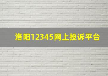 洛阳12345网上投诉平台