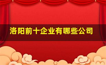 洛阳前十企业有哪些公司