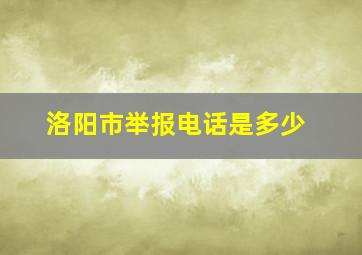 洛阳市举报电话是多少