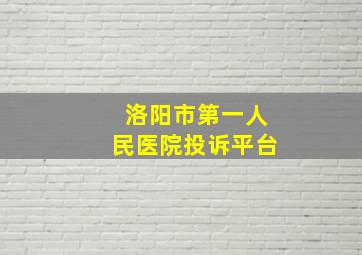 洛阳市第一人民医院投诉平台