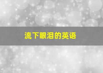 流下眼泪的英语