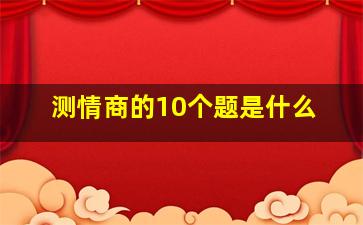 测情商的10个题是什么