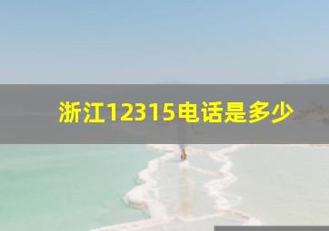 浙江12315电话是多少