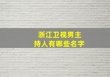 浙江卫视男主持人有哪些名字