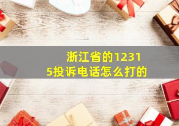 浙江省的12315投诉电话怎么打的