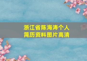 浙江省陈海涛个人简历资料图片高清