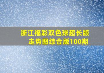 浙江福彩双色球超长版走势图综合版100期